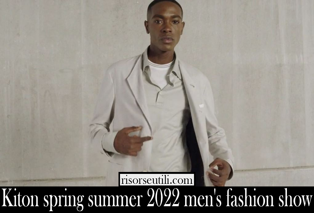 Kiton spring summer 2022 mens fashion show