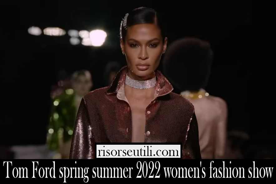 Tom Ford spring summer 2022 womens fashion show
