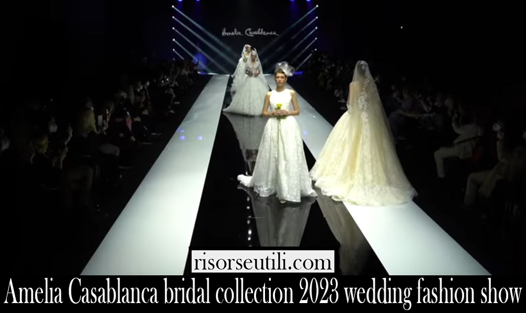 Amelia Casablanca bridal collection 2023 wedding fashion show