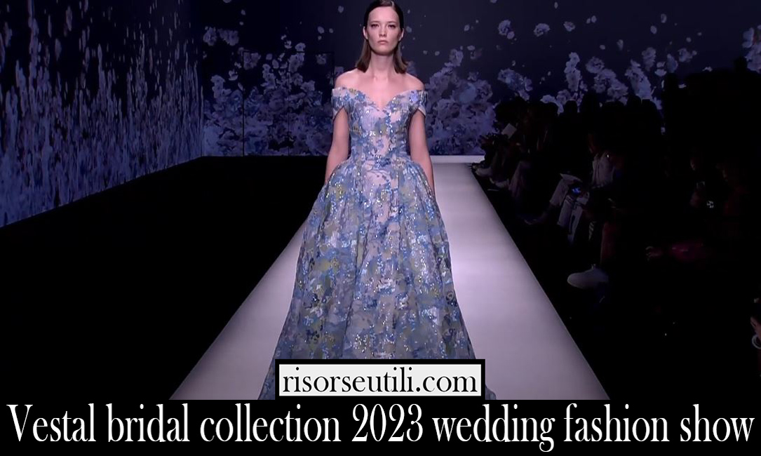 Vestal bridal collection 2023 wedding fashion show